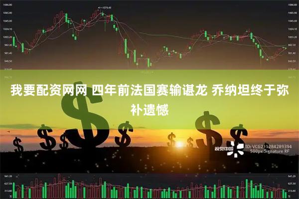 我要配资网网 四年前法国赛输谌龙 乔纳坦终于弥补遗憾